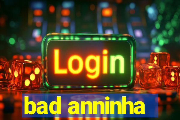 bad anninha